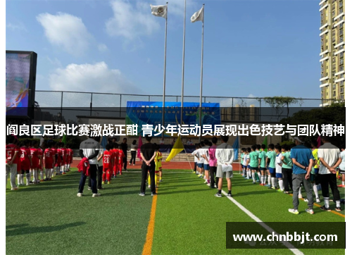 阎良区足球比赛激战正酣 青少年运动员展现出色技艺与团队精神