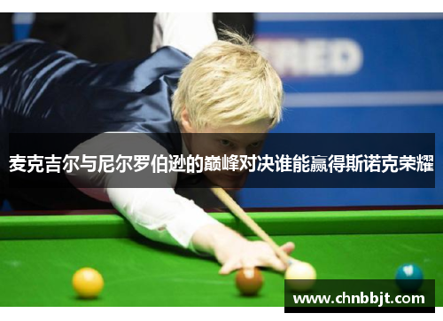 麦克吉尔与尼尔罗伯逊的巅峰对决谁能赢得斯诺克荣耀